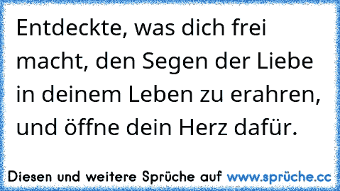 Entdeckte, was dich frei macht, den Segen der Liebe in deinem Leben zu erahren, und öffne dein Herz dafür.