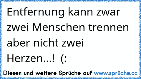 Entfernung kann zwar zwei Menschen trennen aber nicht zwei Herzen...! ♥ (: