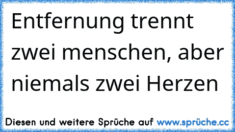 Entfernung trennt zwei menschen, aber niemals zwei Herzen ♥