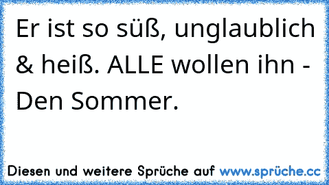 Er ist so süß, unglaublich & heiß. ALLE wollen ihn - Den Sommer. ♥ ♥ ღ ♫ ☺ ♣