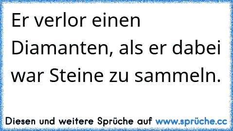 Er verlor einen Diamanten, als er dabei war Steine zu sammeln.