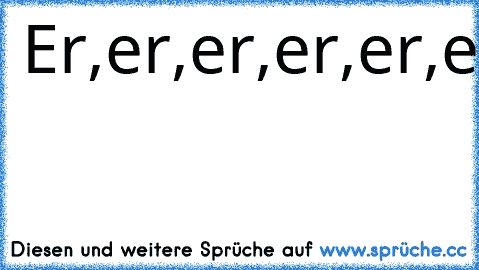 Er,er,er,er,er,er,er,er,er,er,er,er,er,er.....