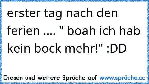 erster tag nach den ferien .... " boah ich hab kein bock mehr!" :DD