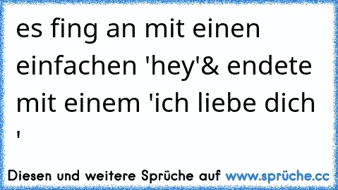 es fing an mit einen einfachen 'hey'
& endete mit einem 'ich liebe dich ♥'