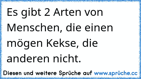 Es gibt 2 Arten von Menschen, die einen mögen Kekse, die anderen nicht.