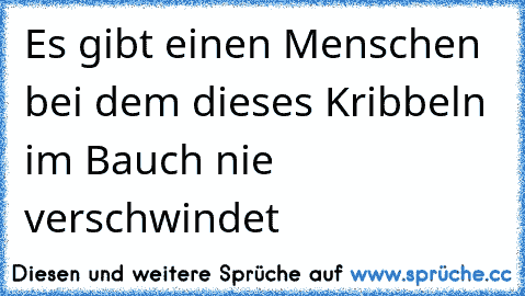 Es gibt einen Menschen bei dem dieses Kribbeln im Bauch nie verschwindet♥