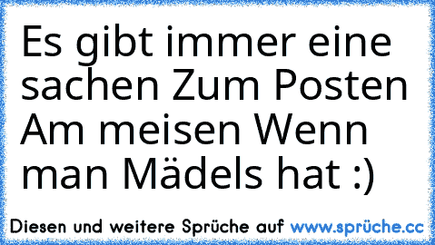 Es gibt immer eine sachen Zum Posten Am meisen Wenn man Mädels hat :)