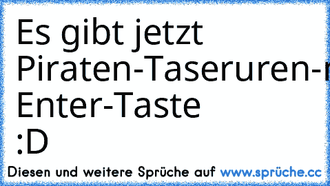 Es gibt jetzt Piraten-Taseruren-
mit Enter-Taste 
:D