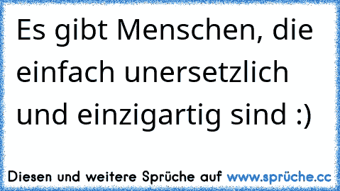 Es gibt Menschen, die einfach unersetzlich und einzigartig sind :) ♥