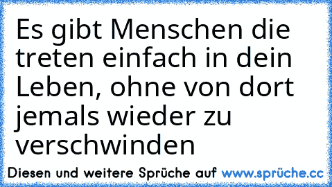 Es gibt Menschen die treten einfach in dein Leben, ohne von dort jemals wieder zu verschwinden ♥