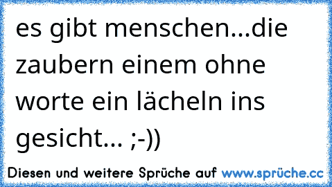 es gibt menschen...die zaubern einem ohne worte ein lächeln ins gesicht... ;-))