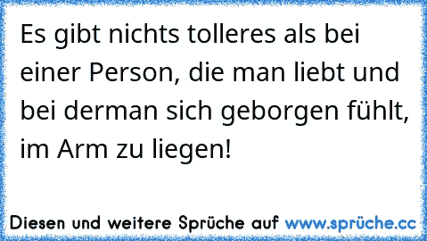 Es gibt nichts tolleres als bei einer Person, die man liebt und bei derman sich geborgen fühlt, im Arm zu liegen! ♥