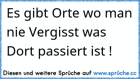 Es Gibt Orte Wo Man Nie Vergisst Was Dort Passiert Ist