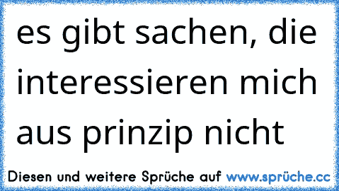 es gibt sachen, die interessieren mich aus prinzip nicht