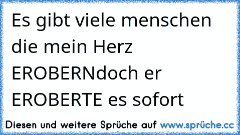 Es gibt viele menschen die mein Herz EROBERN
doch er EROBERTE es sofort ♥ ♥