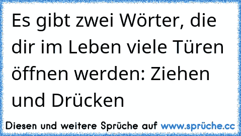 Es gibt zwei Wörter, die dir im Leben viele Türen öffnen werden: Ziehen und Drücken