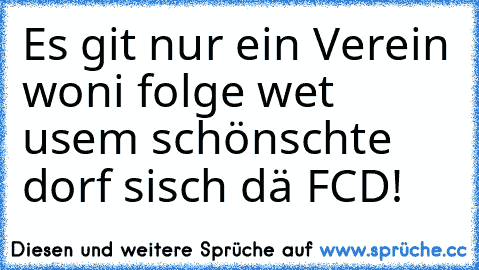 Es git nur ein Verein woni folge wet usem schönschte dorf sisch dä FCD!