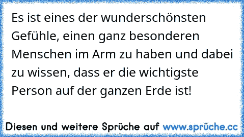 Es ist eines der wunderschönsten Gefühle, einen ganz besonderen Menschen im Arm zu haben und dabei zu wissen, dass er die wichtigste Person auf der ganzen Erde ist!