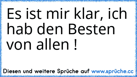 Es ist mir klar, ich hab den Besten von allen ! ♥