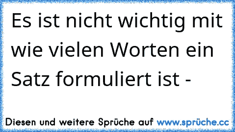 Es ist nicht wichtig mit wie vielen Worten ein Satz formuliert ist -