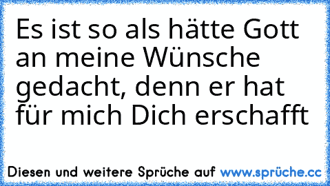 Es ist so als hätte Gott an meine Wünsche gedacht, denn er hat für mich Dich erschafft ♥