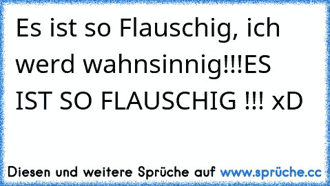 Es ist so Flauschig, ich werd wahnsinnig!!!
ES IST SO FLAUSCHIG !!! xD