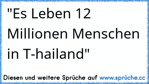 "Es Leben 12 Millionen Menschen in T-hailand"