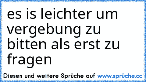 es is leichter um vergebung zu bitten als erst zu fragen