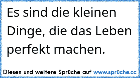 Es sind die kleinen Dinge, die das Leben perfekt machen. ♥