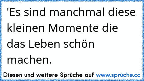 'Es sind manchmal diese kleinen Momente die das Leben schön machen. ♥