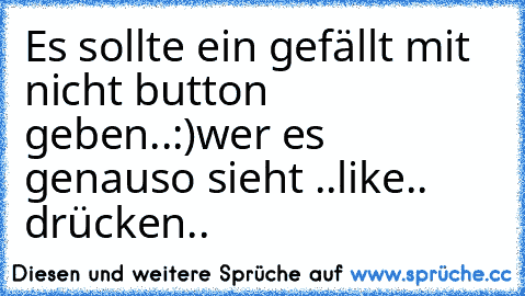 Es sollte ein gefällt mit nicht button geben..:)
wer es genauso sieht ..like.. drücken..