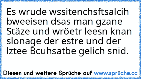 Es wrude wssitenchsftsalcih bweeisen dsas man gzane Stäze und wröetr leesn knan slonage der estre und der lztee Bcuhsatbe gelich snid.