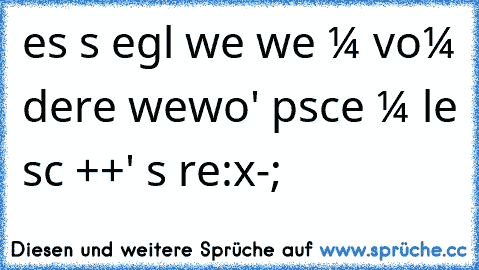 es ιsт egαl wιe weιт мαɴ voм αɴdereɴ weɢwoнɴт' нαυpтsαcнe мαɴ lιeвт sιcн ++' ιsт тreυ:x-♥;