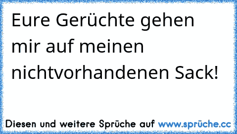 Eure Gerüchte gehen mir auf meinen nichtvorhandenen Sack!