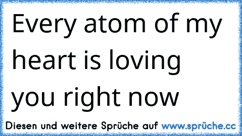 Every atom of my heart is loving you right now ♥