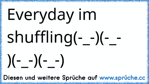 Everyday﻿ im shuffling┏(-_-)┛┗(-_- )┓┗(-_-)┛┏(-_-)┓