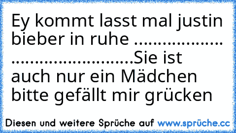 Ey kommt lasst mal justin bieber in ruhe ...................
 ..........................
Sie ist auch nur ein Mädchen 
 bitte gefällt mir grücken