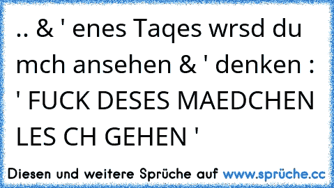 .. & ' eιnes Taqes wιrsd du mιch ansehen & ' denken : ' FUCK DιιESES MAEDCHEN LιιES ιιCH GEHEN ' ♥