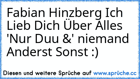 Fabian Hinzberg Ich Lieb Dich Über Alles ♥'
Nur Duu &' niemand Anderst Sonst :)