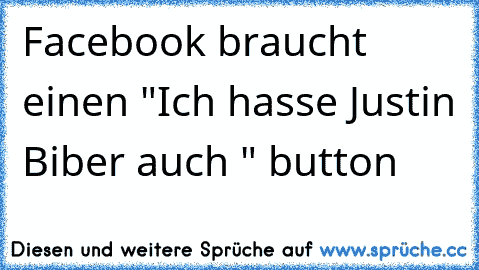 Facebook braucht einen "Ich hasse Justin Biber auch " button