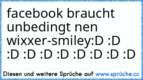 facebook braucht unbedingt nen wixxer-smiley
:D :D :D :D :D :D :D :D :D :D