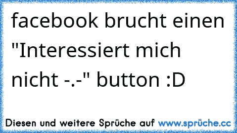 facebook brucht einen "Interessiert mich nicht -.-" button :D