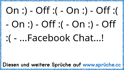 On :) - Off :( - On :) - Off :( - On :) - Off :( - On :) - Off :( - ...Facebook Chat...!