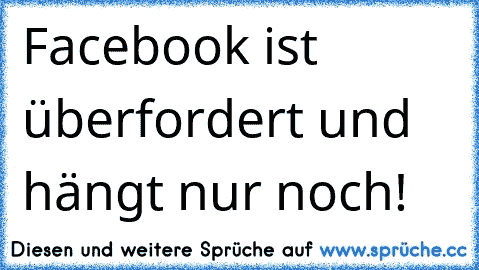 Facebook ist überfordert und hängt nur noch!