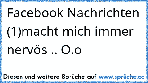 Facebook Nachrichten (1)
macht mich immer nervös .. O.o