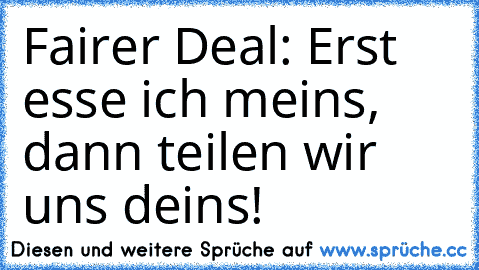 Fairer Deal: Erst esse ich meins, dann teilen wir uns deins!