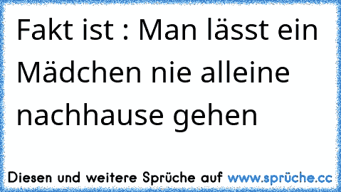 Fakt ist : Man lässt ein Mädchen nie alleine nachhause gehen ♡