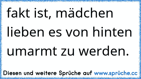 fakt ist, mädchen lieben es von hinten umarmt zu werden.