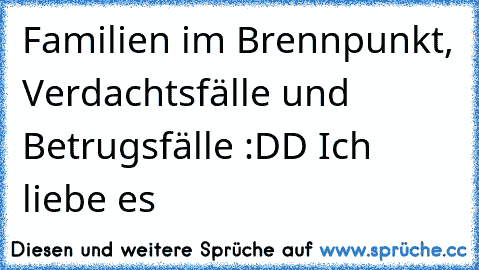 Familien im Brennpunkt, Verdachtsfälle und Betrugsfälle :DD Ich liebe es ♥