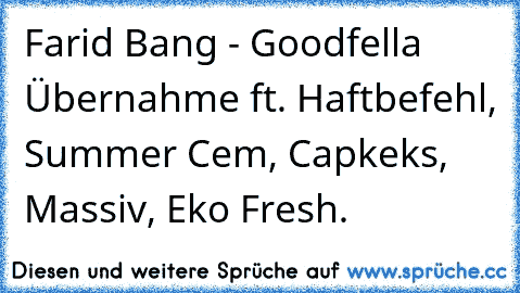 Farid Bang - Goodfella Übernahme ft. Haftbefehl, Summer Cem, Capkeks, Massiv, Eko Fresh.♥